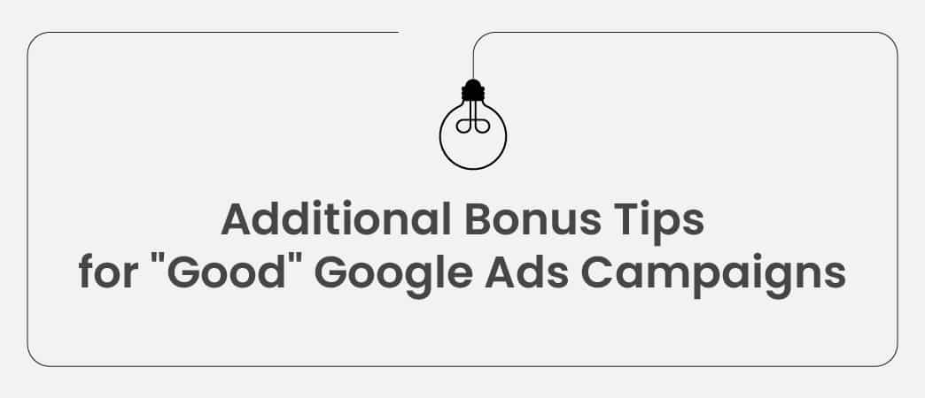 Additional Bonus Tips for "Good" Google Ads Campaigns
