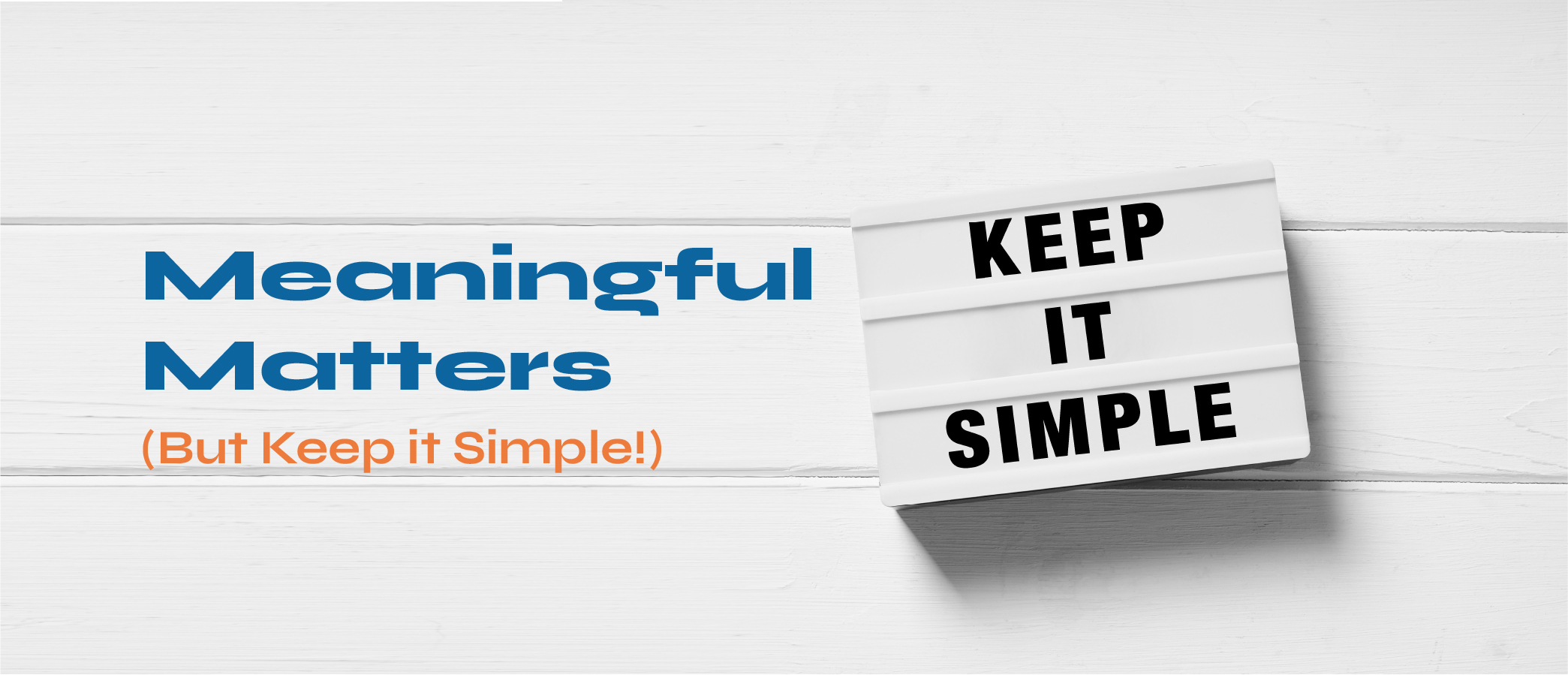 Meaningful Matters (But Keep it Simple!)